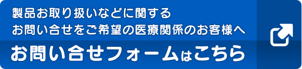 製品お取り扱いなどに関するお問い合せをご希望の医療関係のお客様へ お問い合せフォームはこちら